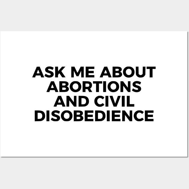 Ask Me About Abortions And Civil Disobedience Wall Art by dikleyt